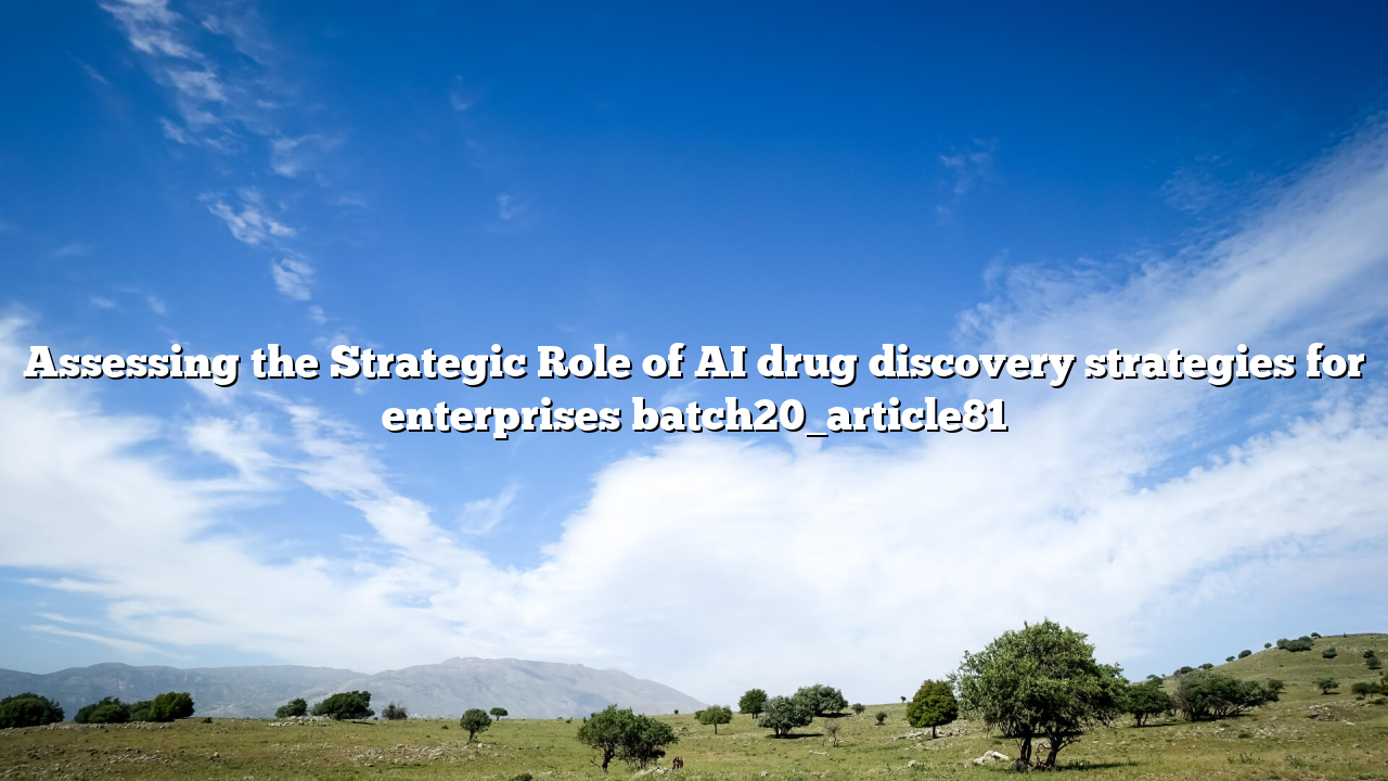 Assessing the Strategic Role of AI drug discovery strategies for enterprises batch20_article81