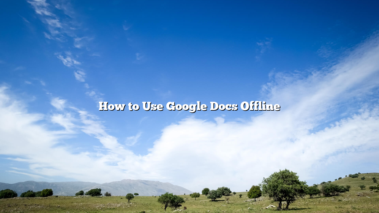 How to Use Google Docs Offline
